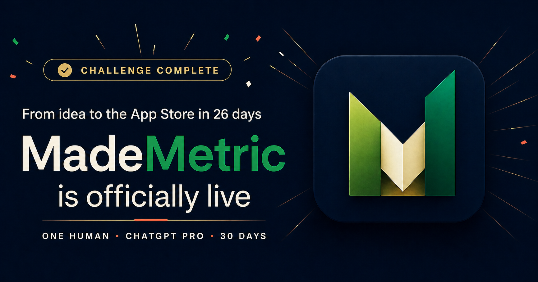 Challenge complete. MadeMetric launched on the App Store in 26 days.